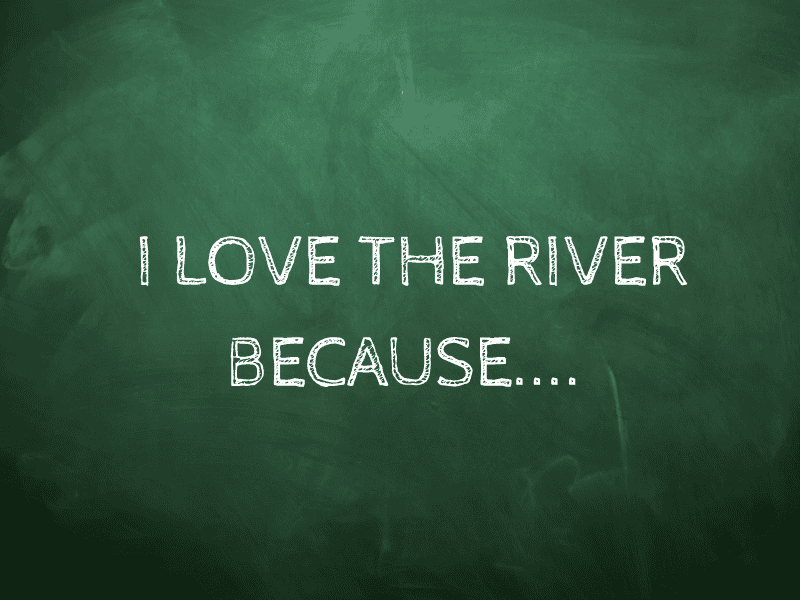 chalkboard with "I Love the River Because.."